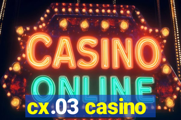 cx.03 casino